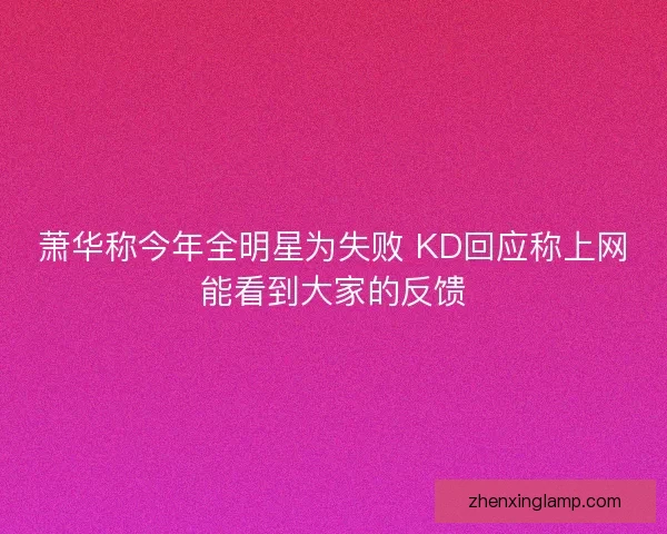 萧华称今年全明星为失败 KD回应称上网能看到大家的反馈